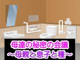 母達の秘密の会議～母親と息子と種～