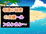 母達の秘密の会議～ルンルンルン～