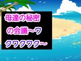 母達の秘密の会議~ワクワクワク~