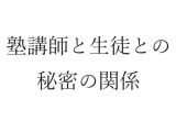 塾講師と生徒との秘密の関係